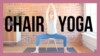 Gentle Chair Yoga for Beginners and Seniors