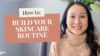 How to Build a Skin Care Routine Like a Dermatologist | Step by Step