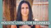 TIPS FOR HOLISTIC LIVING FOR BEGINNERS – How to begin living a holistic lifestyle