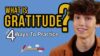 What is Gratitude & 4 Ways To Practice