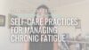 Self-care practices for managing chronic fatigue