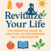 Revitalize Your Life: The Essential Guide to Crafting an Empowering Self-Care Routine