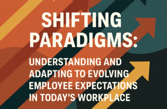 Shifting Paradigms: Understanding and Adapting to Evolving Employee Expectations in Today's Workplace