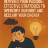 Reviving Your Passion: Effective Strategies to Overcome Burnout and Reclaim Your Energy
