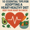 10 Essential Tips for Adopting a Heart-Healthy Diet: Keep Your Heart in Check!