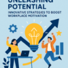 Unleashing Potential: Innovative Strategies to Boost Workplace Motivation