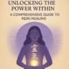 Unlocking the Power Within: A Comprehensive Guide to Reiki Healing