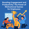 Boosting Engagement and Productivity: The Power of Motivational Games for Employees