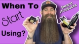 Beard Products – When to Start Using Each of Them!