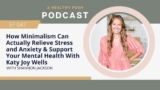 How Minimalism Can Relieve Stress and Anxiety & Support Your Mental Health With Katy Joy Wells