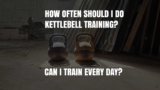 How Often Should I Do Kettlebell Training? Can I Train Every Day?
