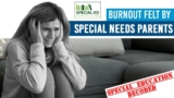 Overcoming Burnout Felt By Special Needs Parents | Special Education Decoded