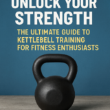 Unlock Your Strength: The Ultimate Guide to Kettlebell Training for Fitness Enthusiasts