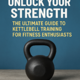 Unlock Your Strength: The Ultimate Guide to Kettlebell Training for Fitness Enthusiasts