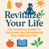Revitalize Your Life: The Essential Guide to Crafting an Empowering Self-Care Routine