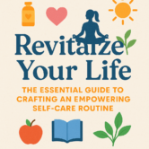Revitalize Your Life: The Essential Guide to Crafting an Empowering Self-Care Routine