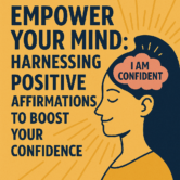 Empower Your Mind: Harnessing Positive Affirmations to Boost Your Confidence