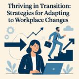 Thriving in Transition: Strategies for Adapting to Workplace Changes