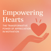Empowering Hearts: The Transformative Power of Appreciation in Motivation