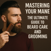 Mastering Your Mane: The Ultimate Guide to Beard Care and Grooming