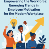 Empowering the Workforce: Emerging Trends in Employee Motivation for the Modern Workplace