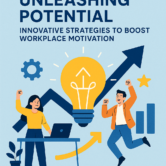 Unleashing Potential: Innovative Strategies to Boost Workplace Motivation