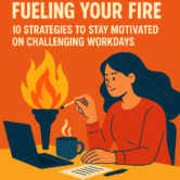 Fueling Your Fire: 10 Strategies to Stay Motivated on Challenging Workdays