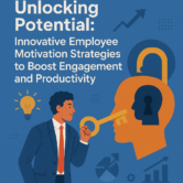 Unlocking Potential: Innovative Employee Motivation Strategies to Boost Engagement and Productivity