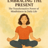 Embracing the Present: The Transformative Power of Mindfulness in Daily Life